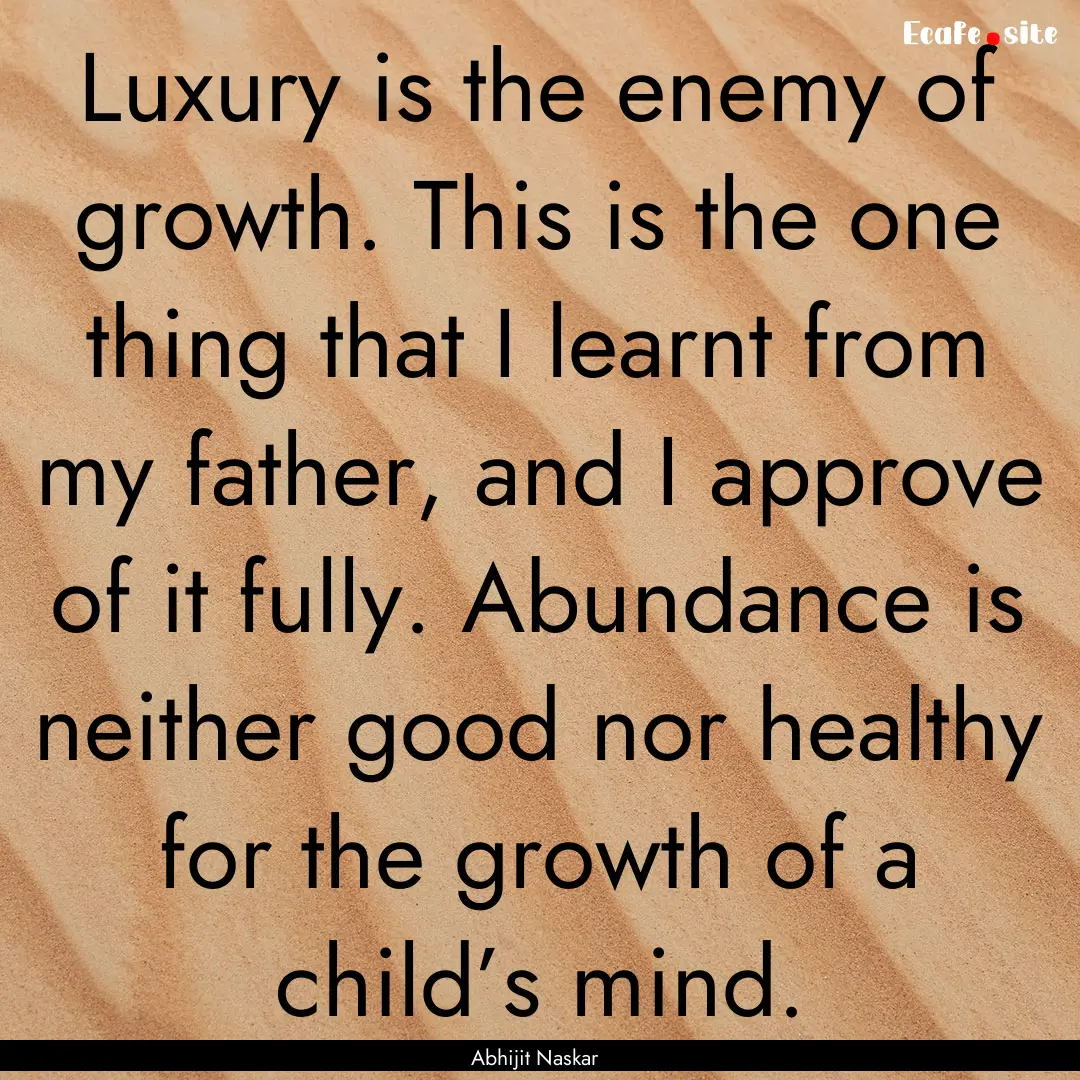 Luxury is the enemy of growth. This is the.... : Quote by Abhijit Naskar