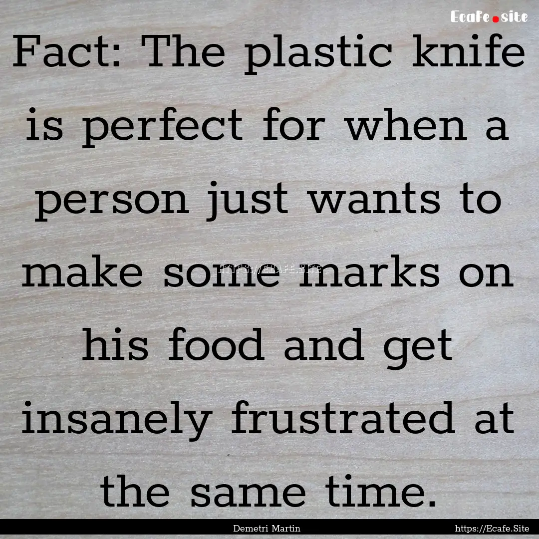 Fact: The plastic knife is perfect for when.... : Quote by Demetri Martin