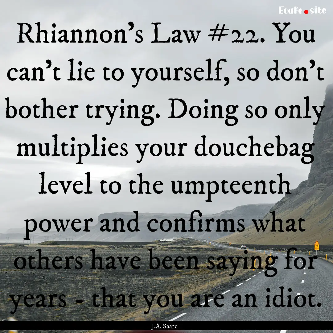 Rhiannon's Law #22. You can't lie to yourself,.... : Quote by J.A. Saare