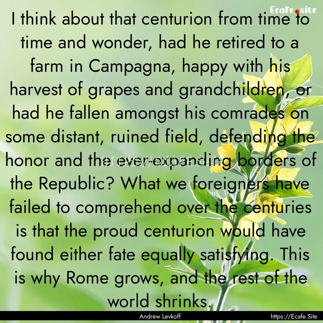 I think about that centurion from time to.... : Quote by Andrew Levkoff