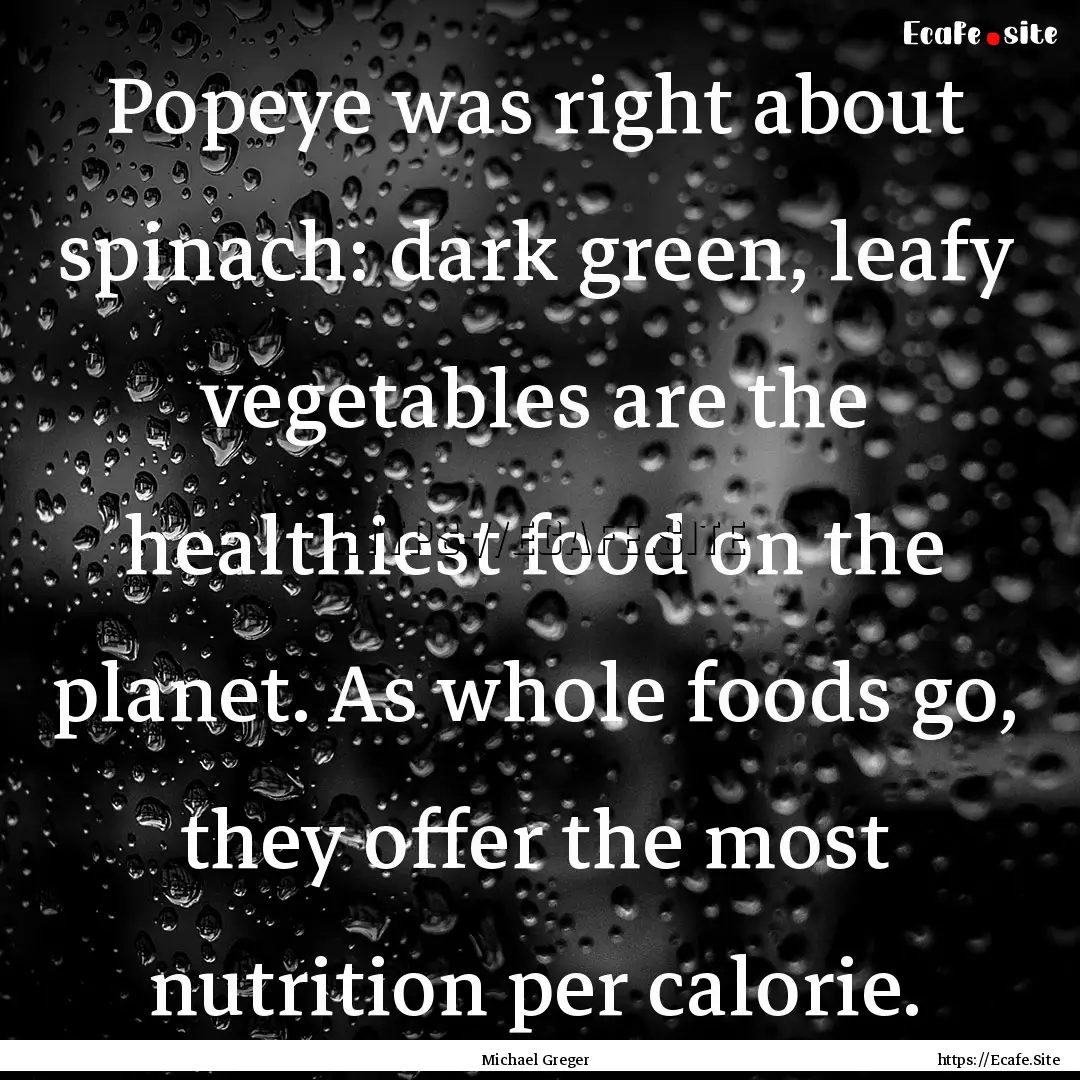 Popeye was right about spinach: dark green,.... : Quote by Michael Greger