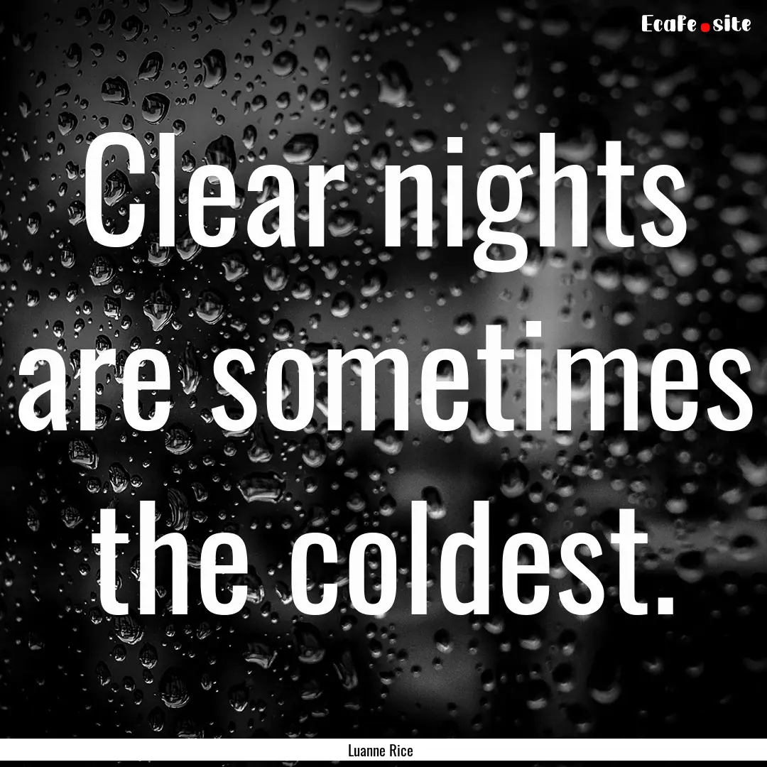 Clear nights are sometimes the coldest. : Quote by Luanne Rice