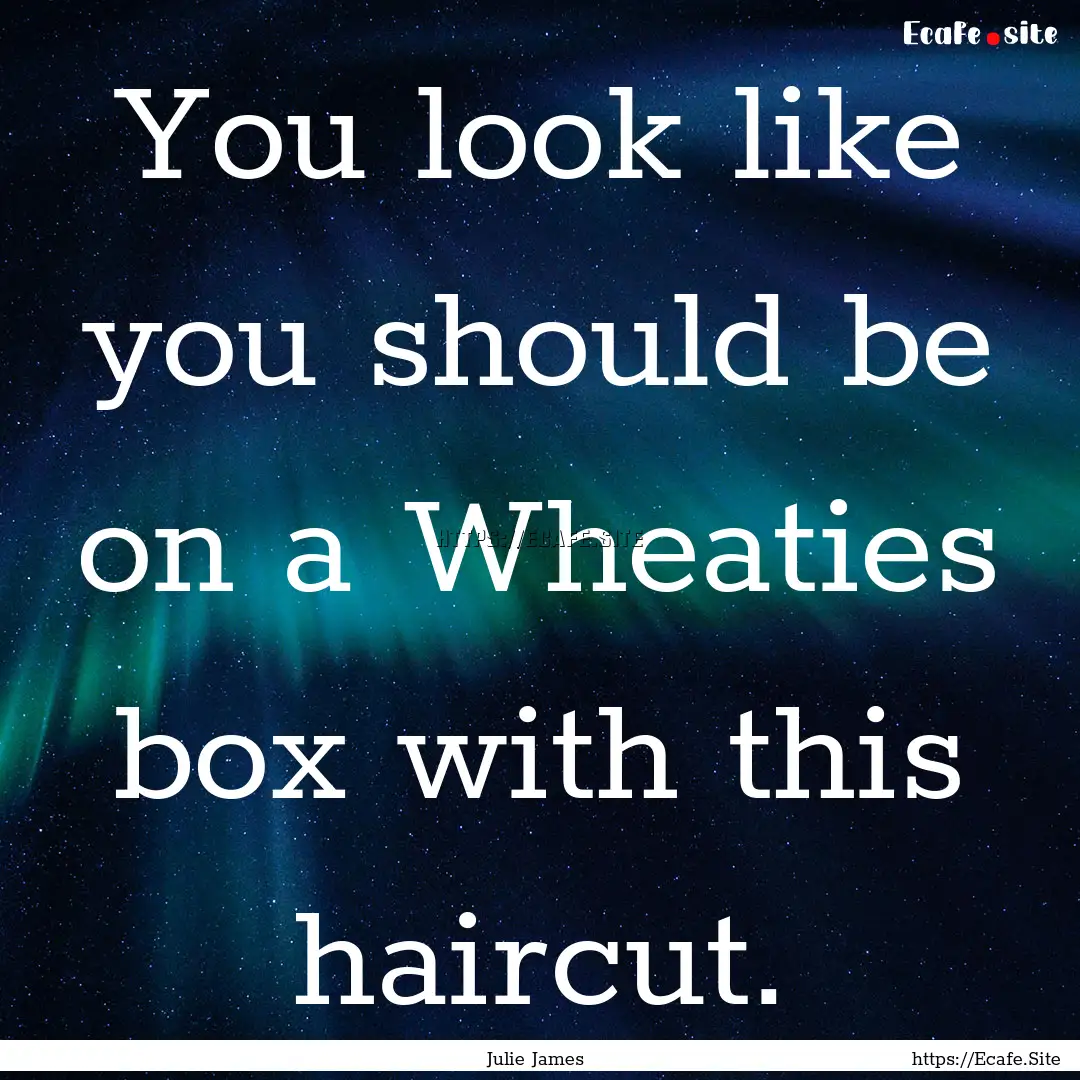 You look like you should be on a Wheaties.... : Quote by Julie James