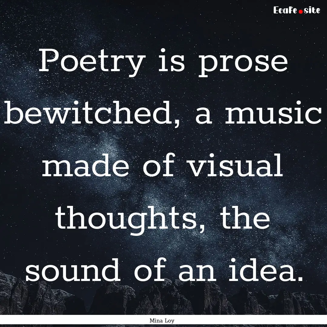 Poetry is prose bewitched, a music made of.... : Quote by Mina Loy