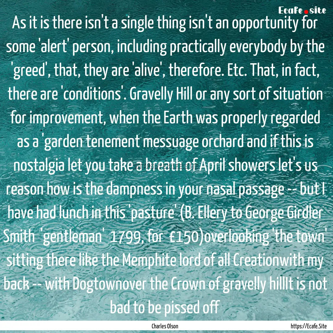 As it is there isn't a single thing isn't.... : Quote by Charles Olson