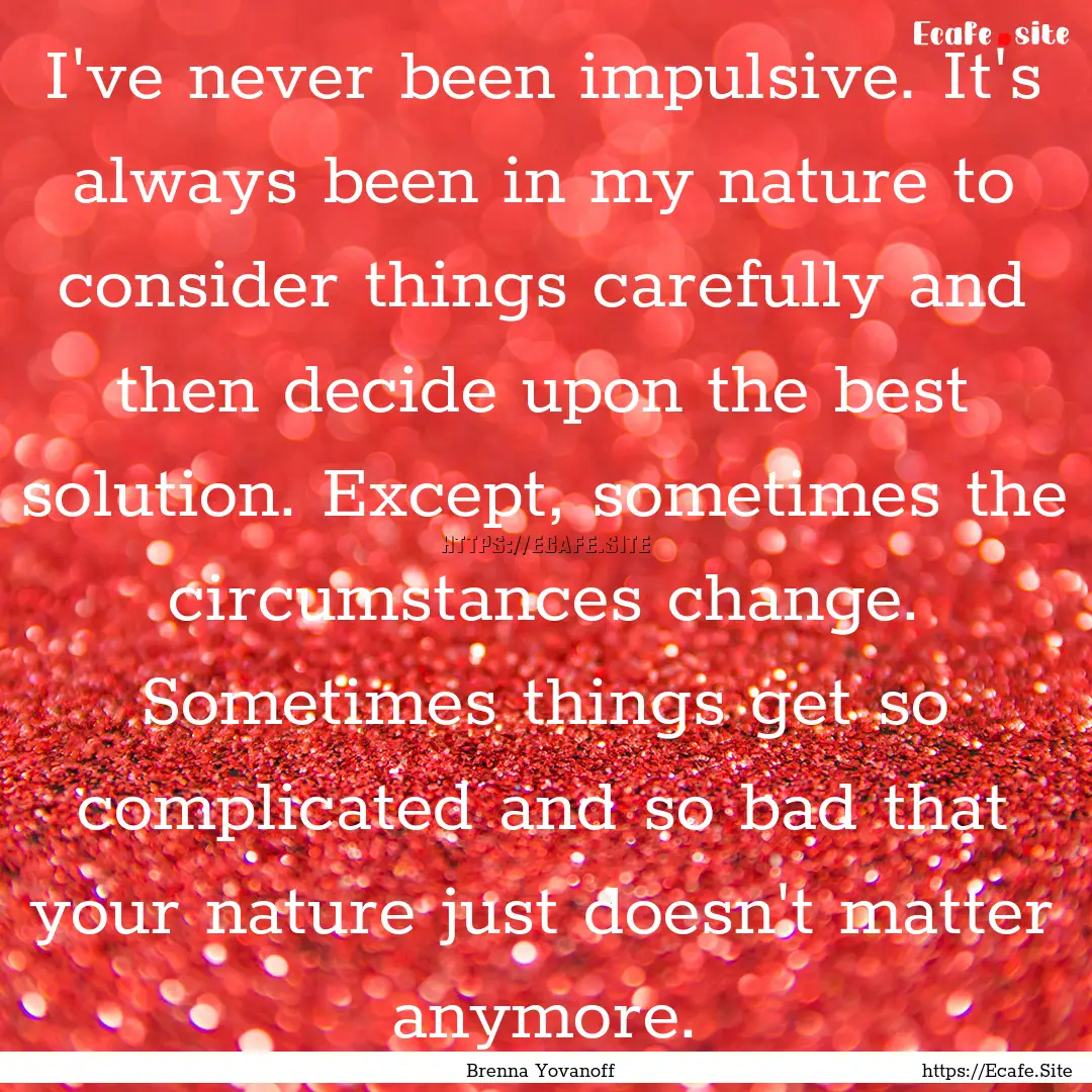 I've never been impulsive. It's always been.... : Quote by Brenna Yovanoff