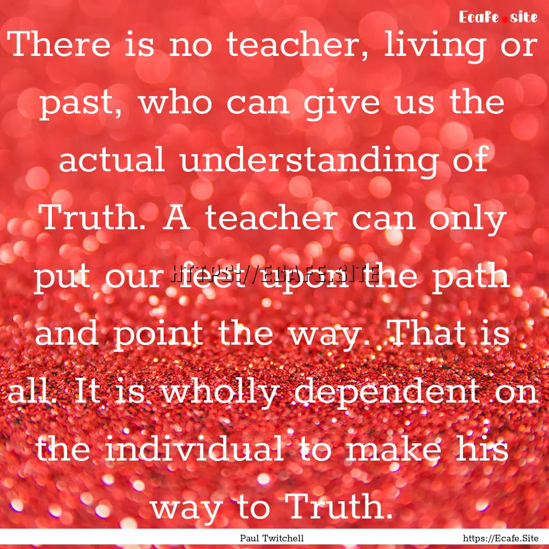 There is no teacher, living or past, who.... : Quote by Paul Twitchell