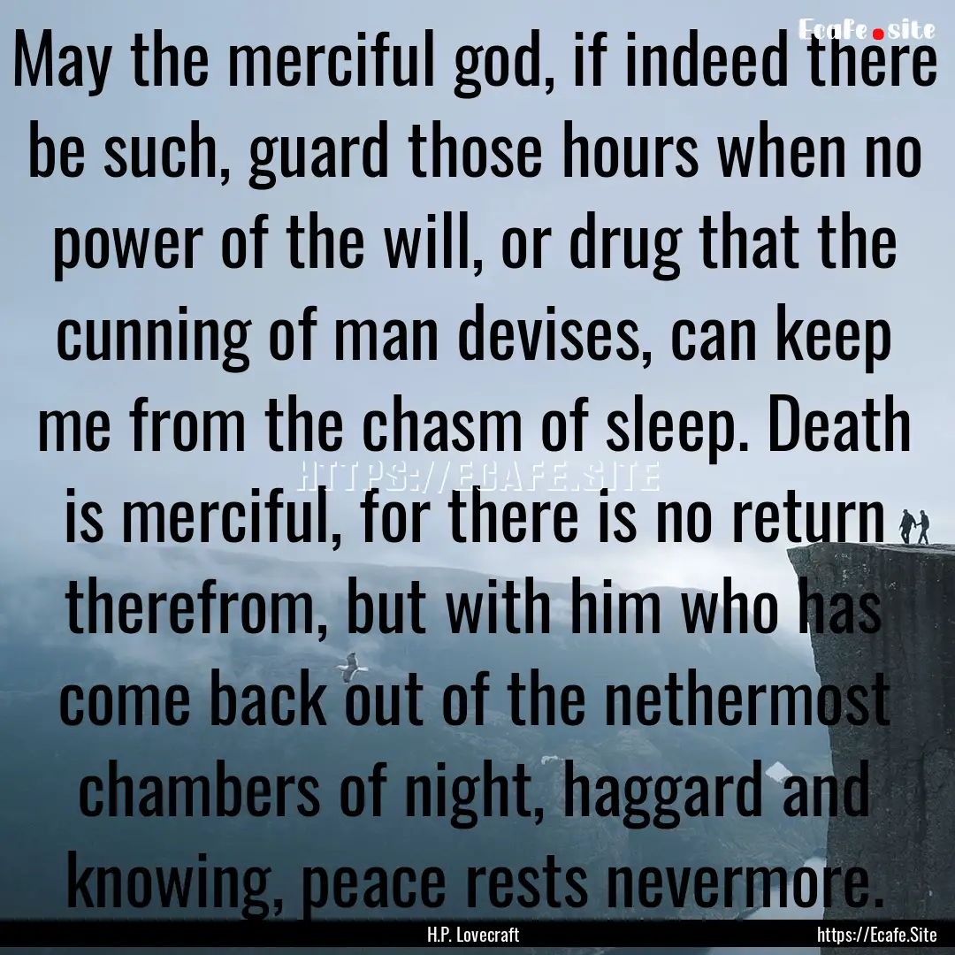 May the merciful god, if indeed there be.... : Quote by H.P. Lovecraft