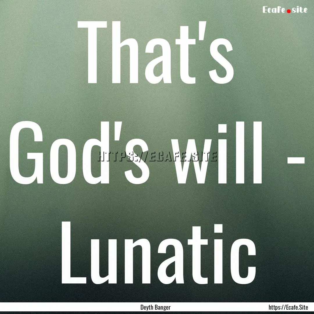 That's God's will - Lunatic : Quote by Deyth Banger