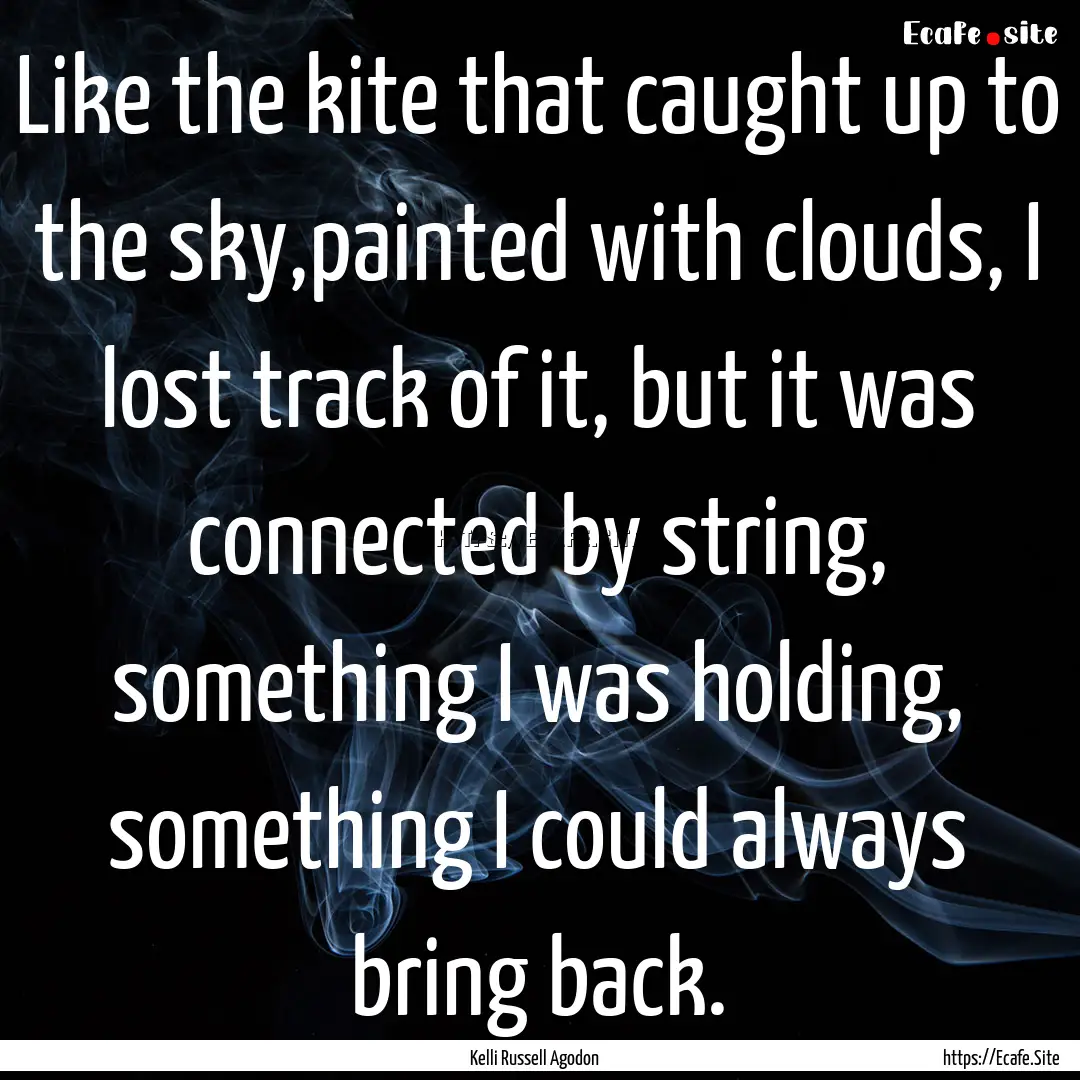 Like the kite that caught up to the sky,painted.... : Quote by Kelli Russell Agodon