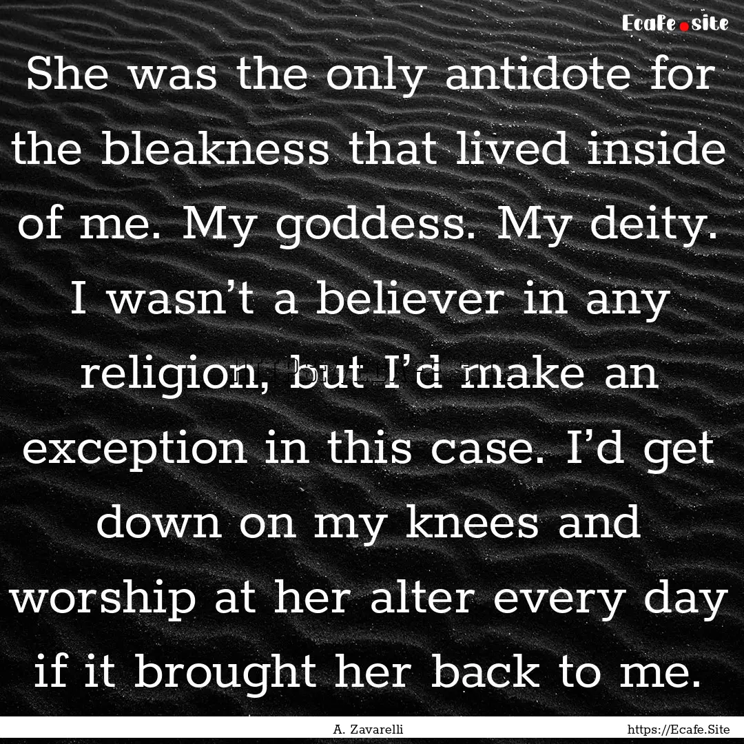 She was the only antidote for the bleakness.... : Quote by A. Zavarelli