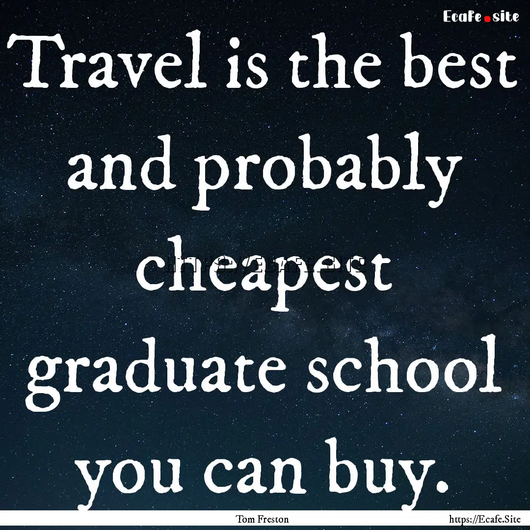 Travel is the best and probably cheapest.... : Quote by Tom Freston