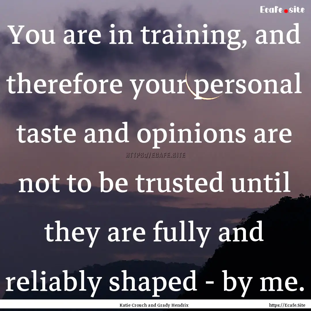 You are in training, and therefore your personal.... : Quote by Katie Crouch and Grady Hendrix