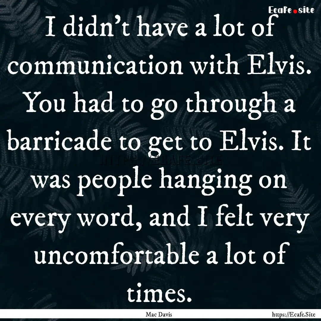 I didn't have a lot of communication with.... : Quote by Mac Davis