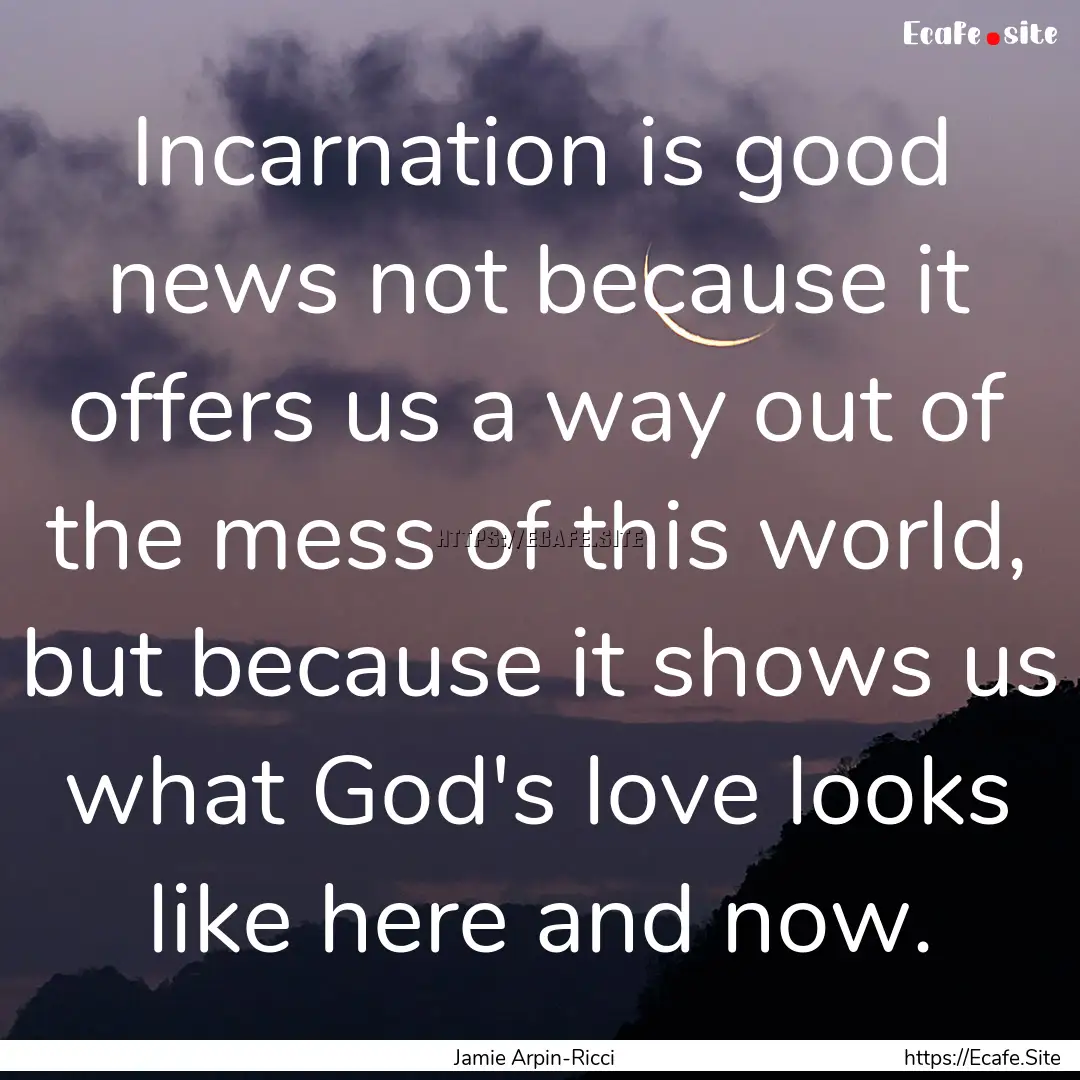 Incarnation is good news not because it offers.... : Quote by Jamie Arpin-Ricci