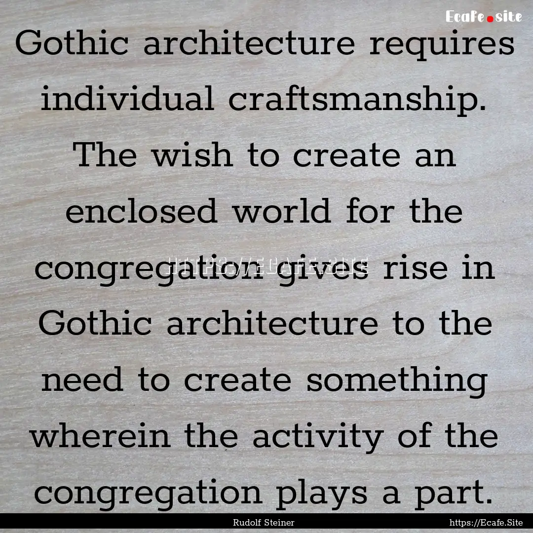 Gothic architecture requires individual craftsmanship..... : Quote by Rudolf Steiner