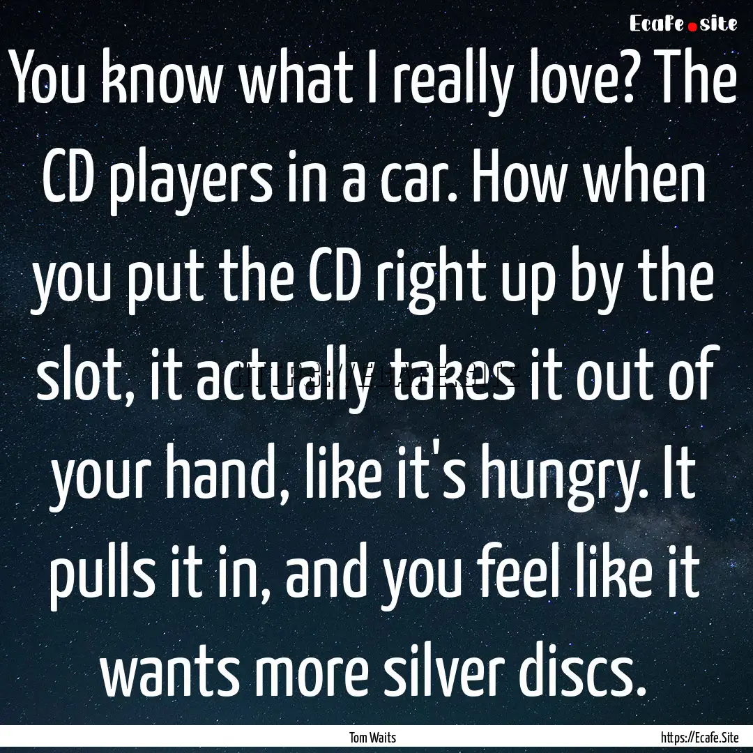 You know what I really love? The CD players.... : Quote by Tom Waits