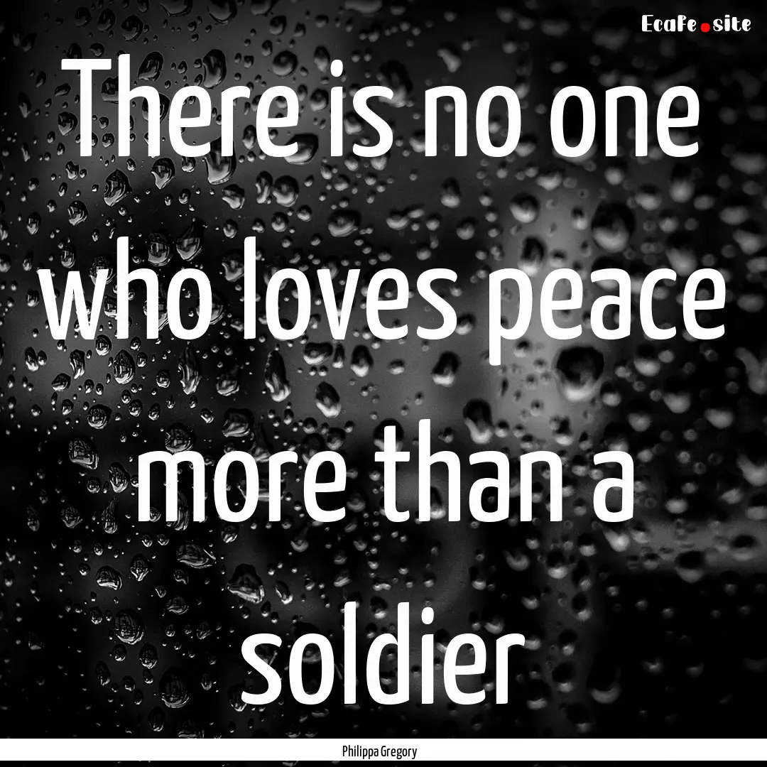 There is no one who loves peace more than.... : Quote by Philippa Gregory