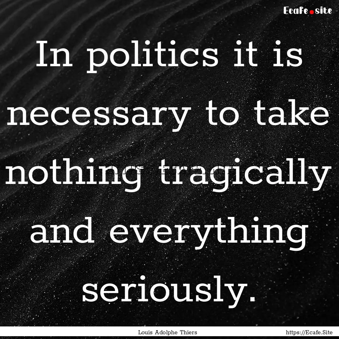 In politics it is necessary to take nothing.... : Quote by Louis Adolphe Thiers