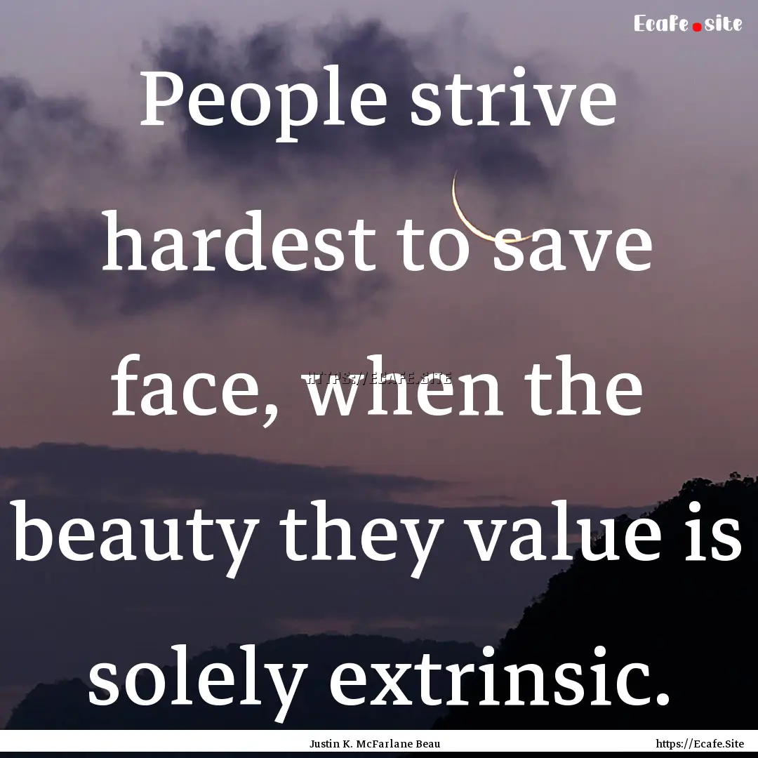 People strive hardest to save face, when.... : Quote by Justin K. McFarlane Beau