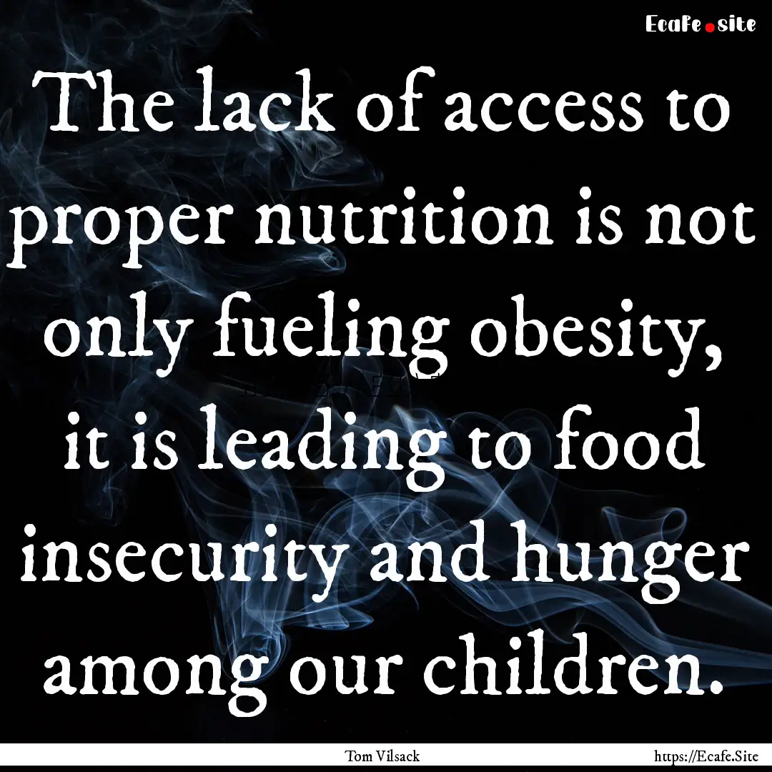 The lack of access to proper nutrition is.... : Quote by Tom Vilsack