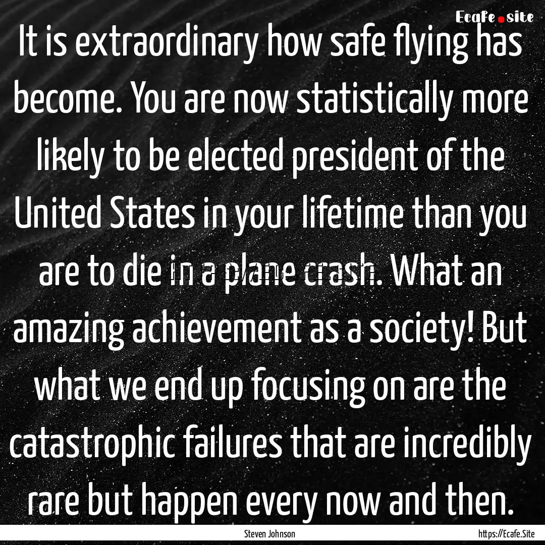 It is extraordinary how safe flying has become..... : Quote by Steven Johnson