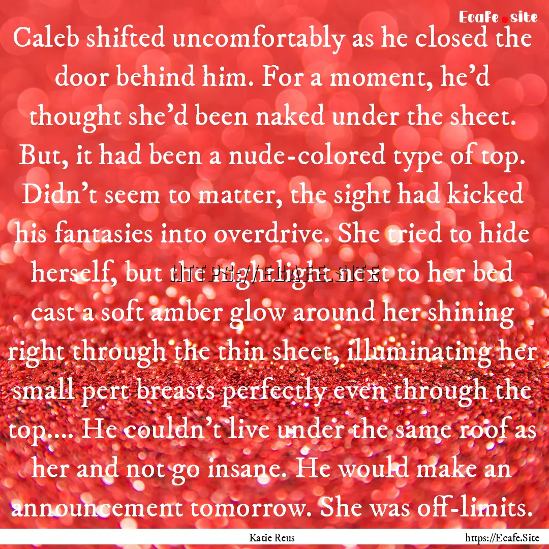 Caleb shifted uncomfortably as he closed.... : Quote by Katie Reus