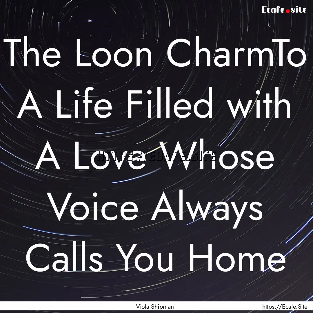 The Loon CharmTo A Life Filled with A Love.... : Quote by Viola Shipman