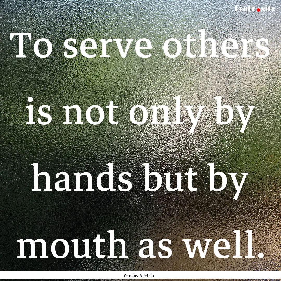 To serve others is not only by hands but.... : Quote by Sunday Adelaja