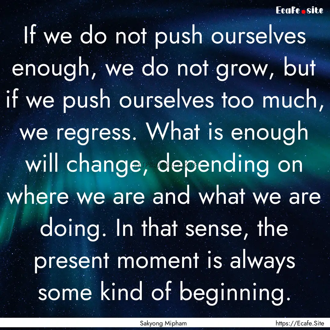 If we do not push ourselves enough, we do.... : Quote by Sakyong Mipham