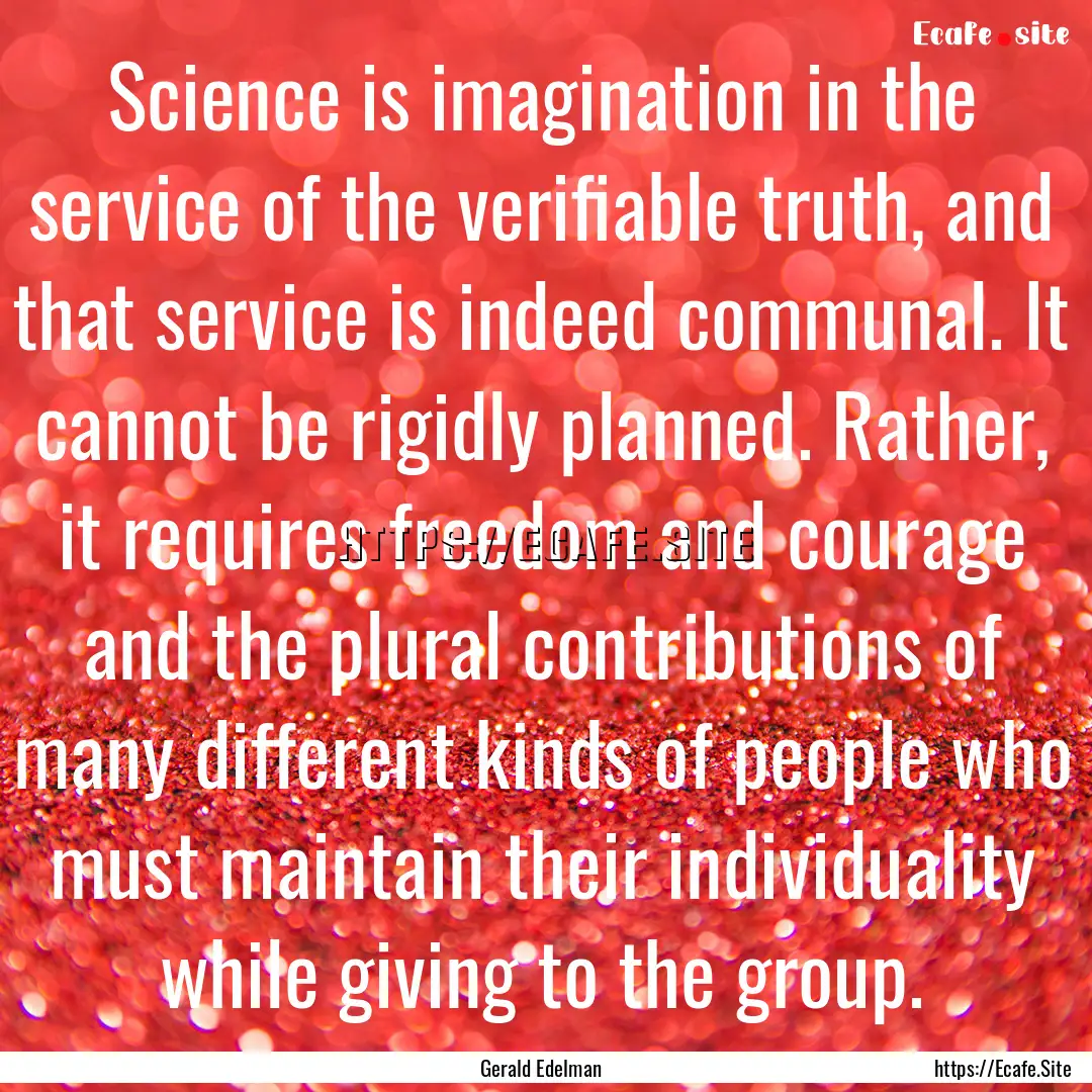 Science is imagination in the service of.... : Quote by Gerald Edelman