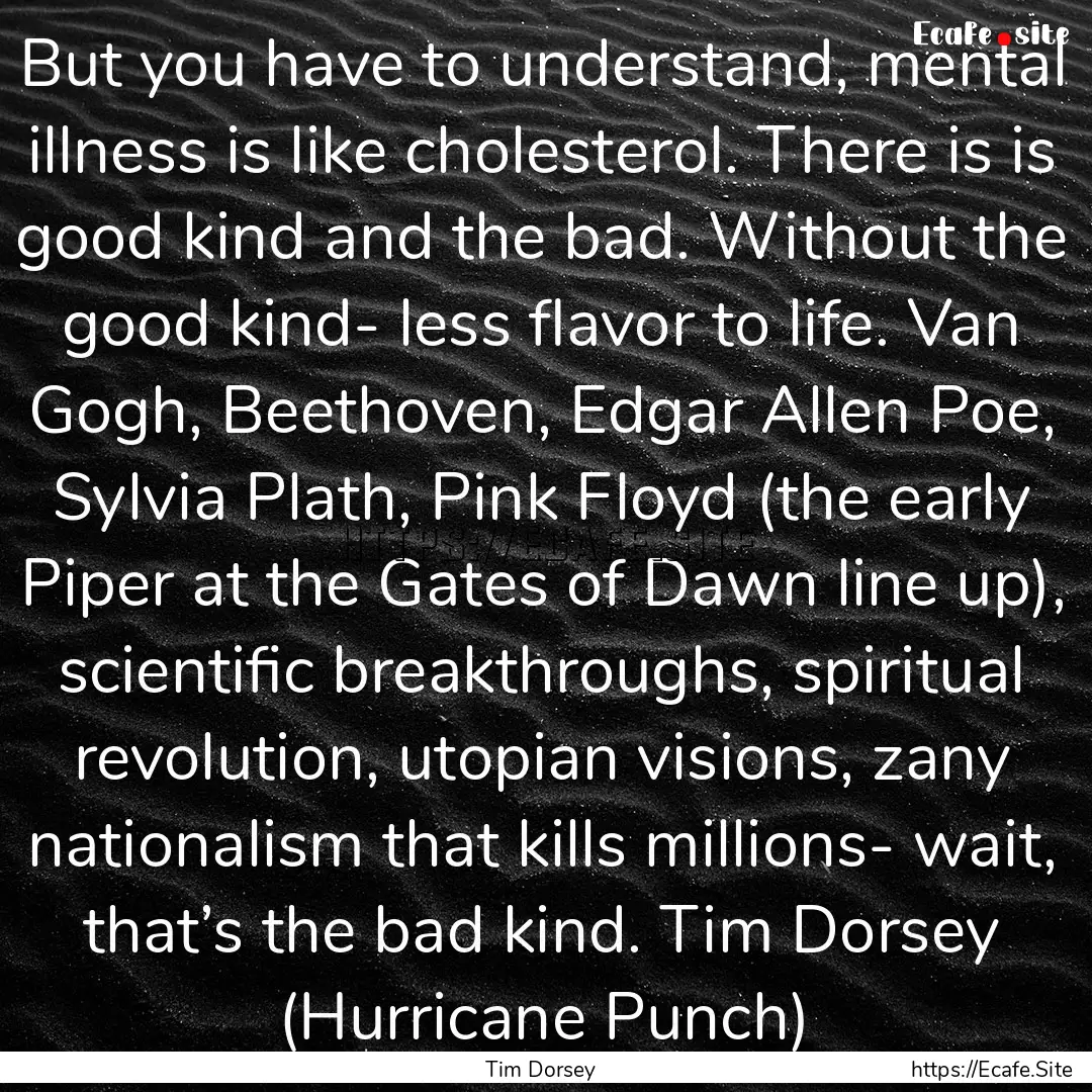 But you have to understand, mental illness.... : Quote by Tim Dorsey