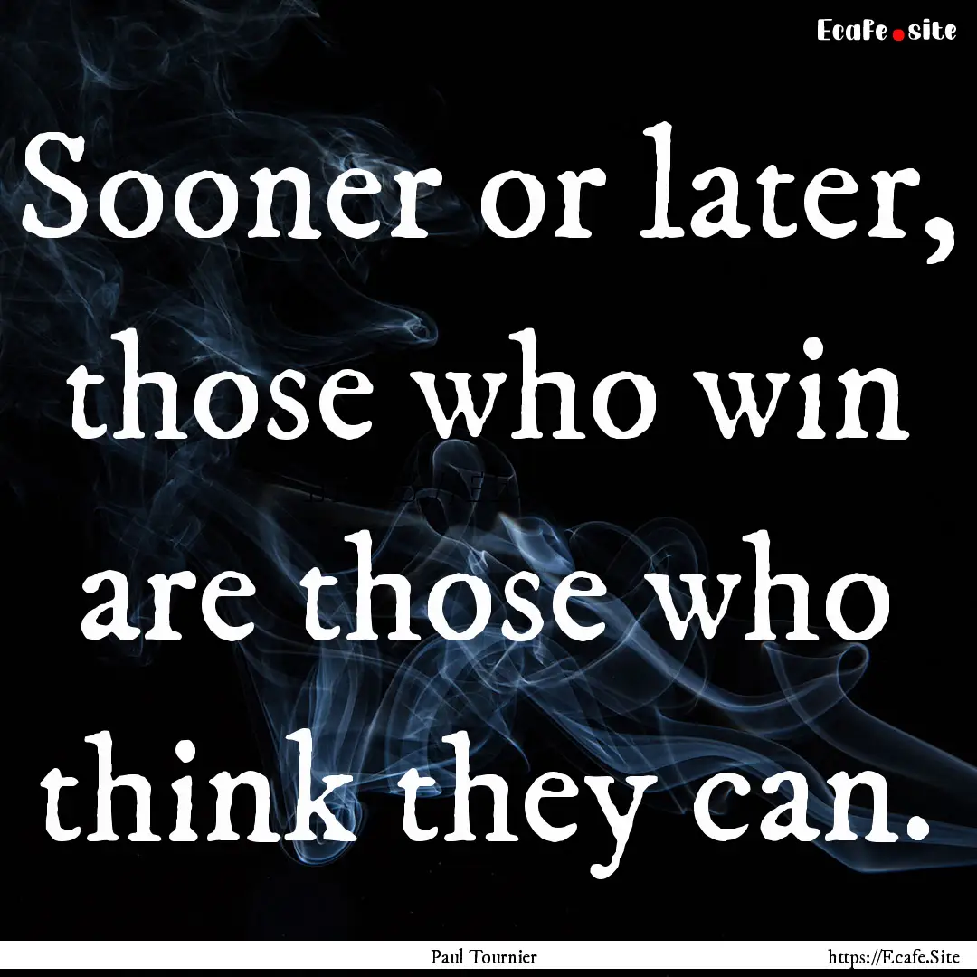 Sooner or later, those who win are those.... : Quote by Paul Tournier