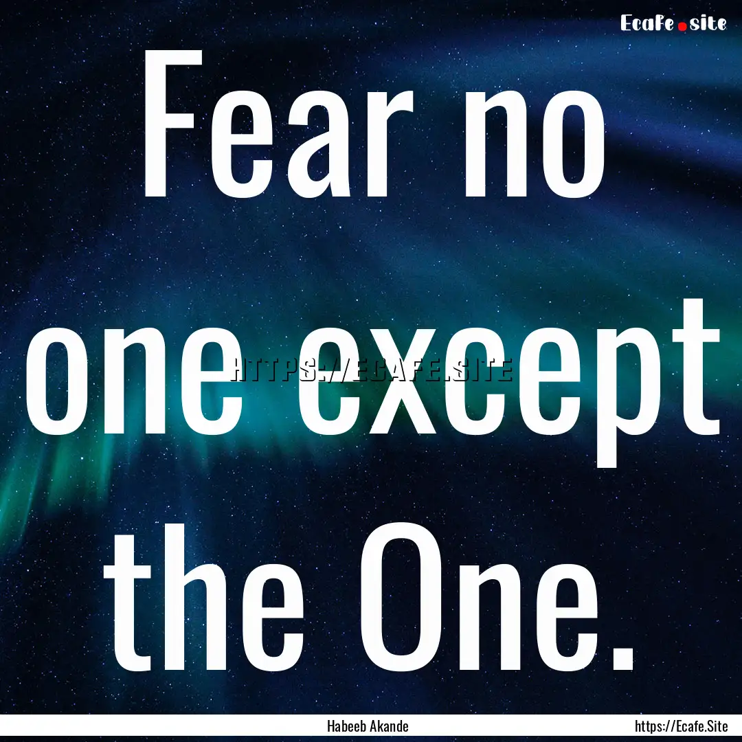 Fear no one except the One. : Quote by Habeeb Akande