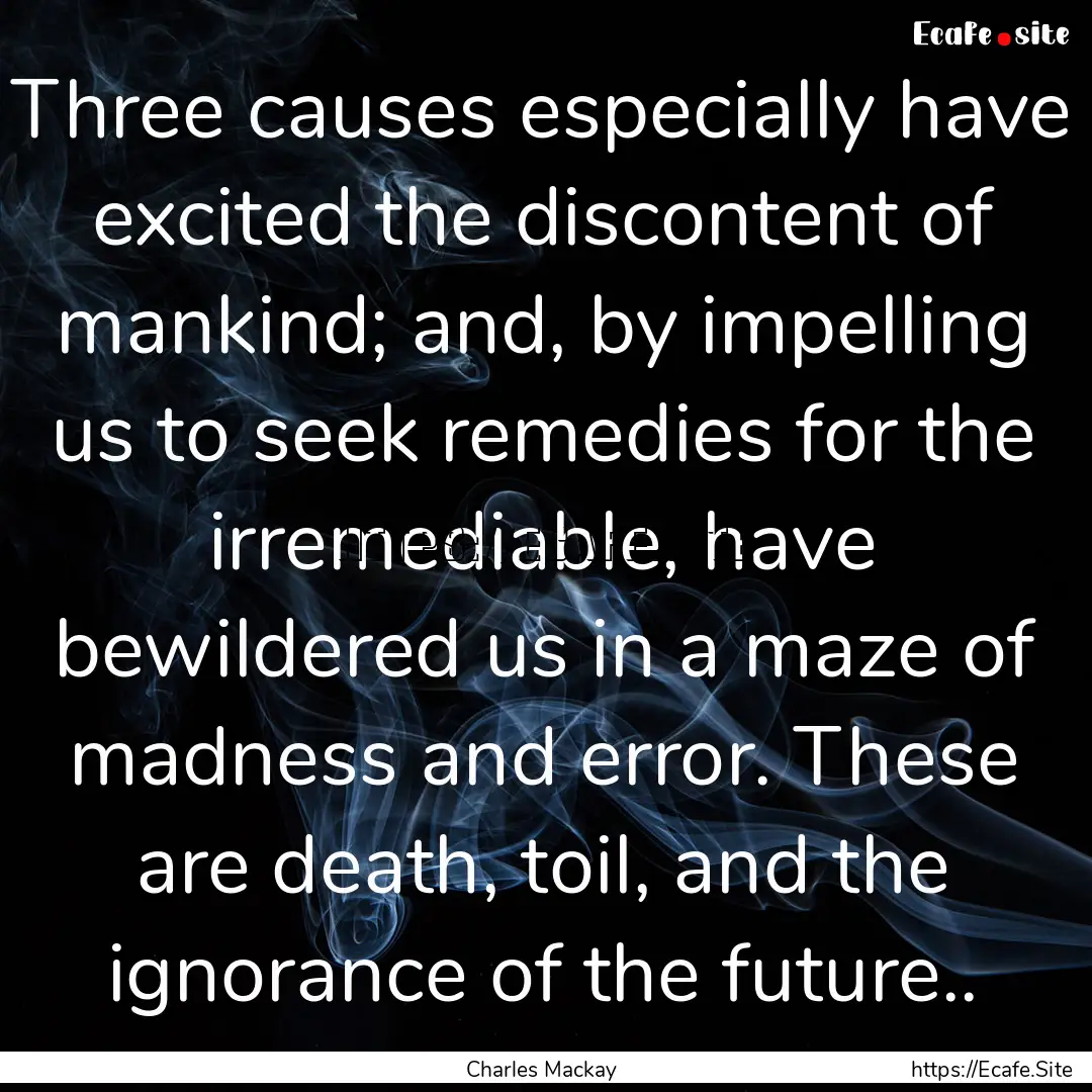 Three causes especially have excited the.... : Quote by Charles Mackay