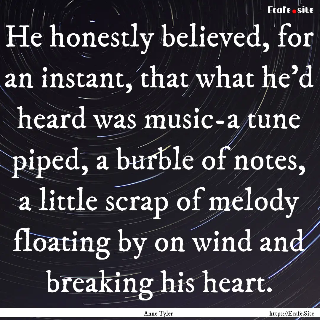 He honestly believed, for an instant, that.... : Quote by Anne Tyler