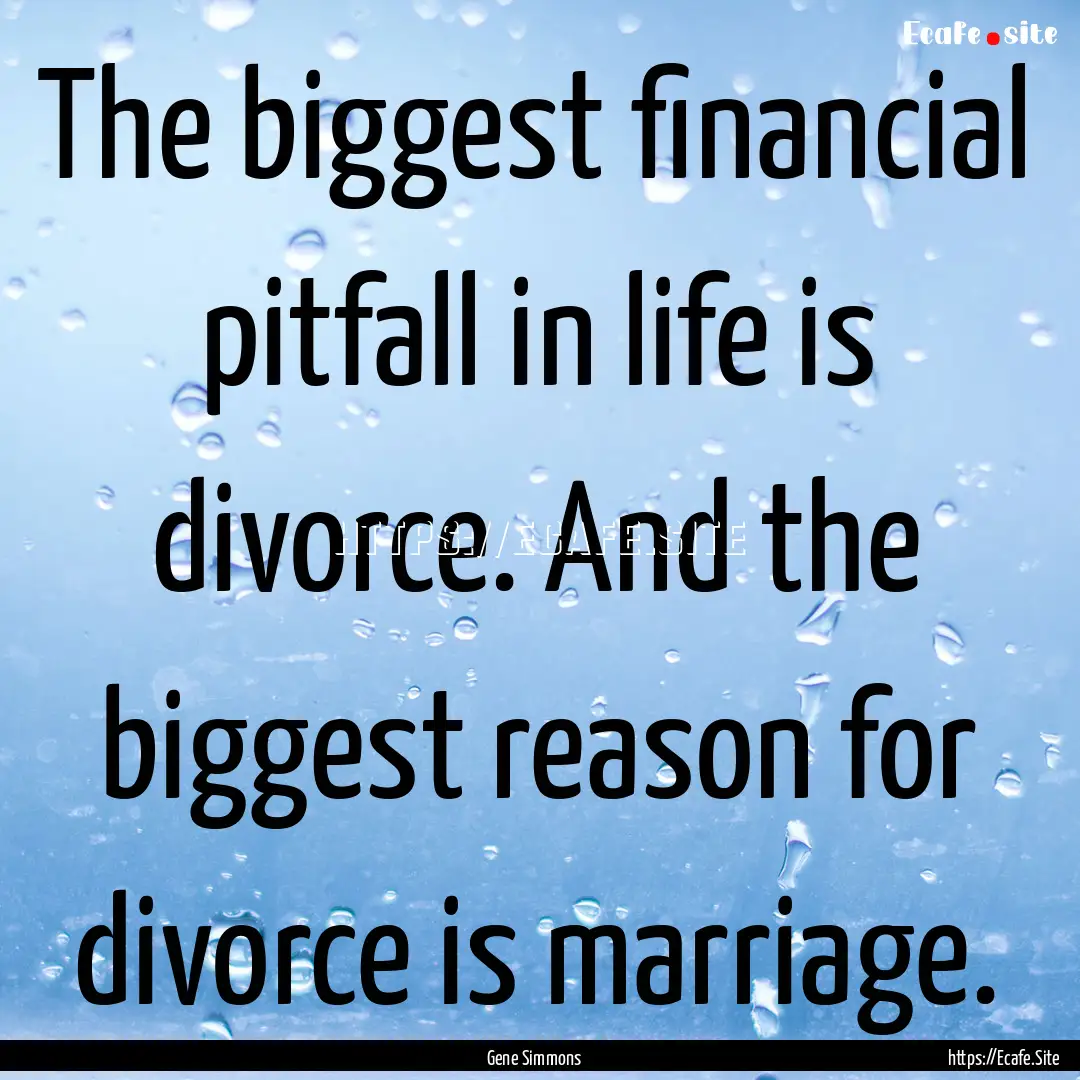 The biggest financial pitfall in life is.... : Quote by Gene Simmons