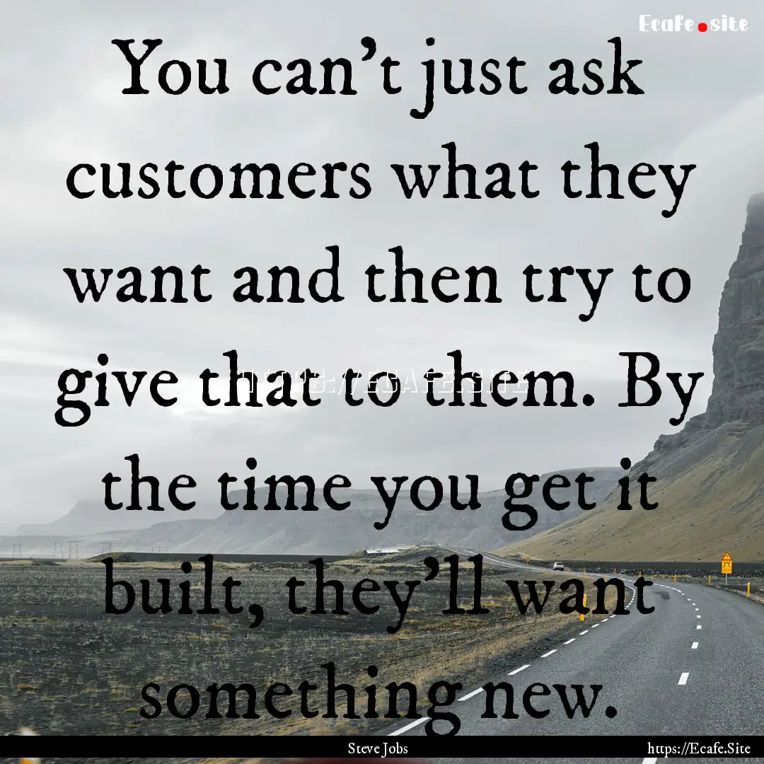 You can't just ask customers what they want.... : Quote by Steve Jobs