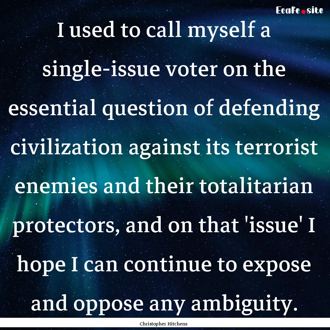 I used to call myself a single-issue voter.... : Quote by Christopher Hitchens