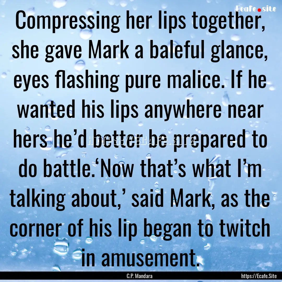 Compressing her lips together, she gave Mark.... : Quote by C.P. Mandara