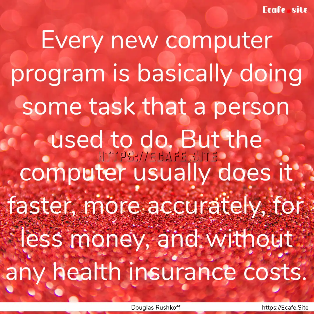 Every new computer program is basically doing.... : Quote by Douglas Rushkoff