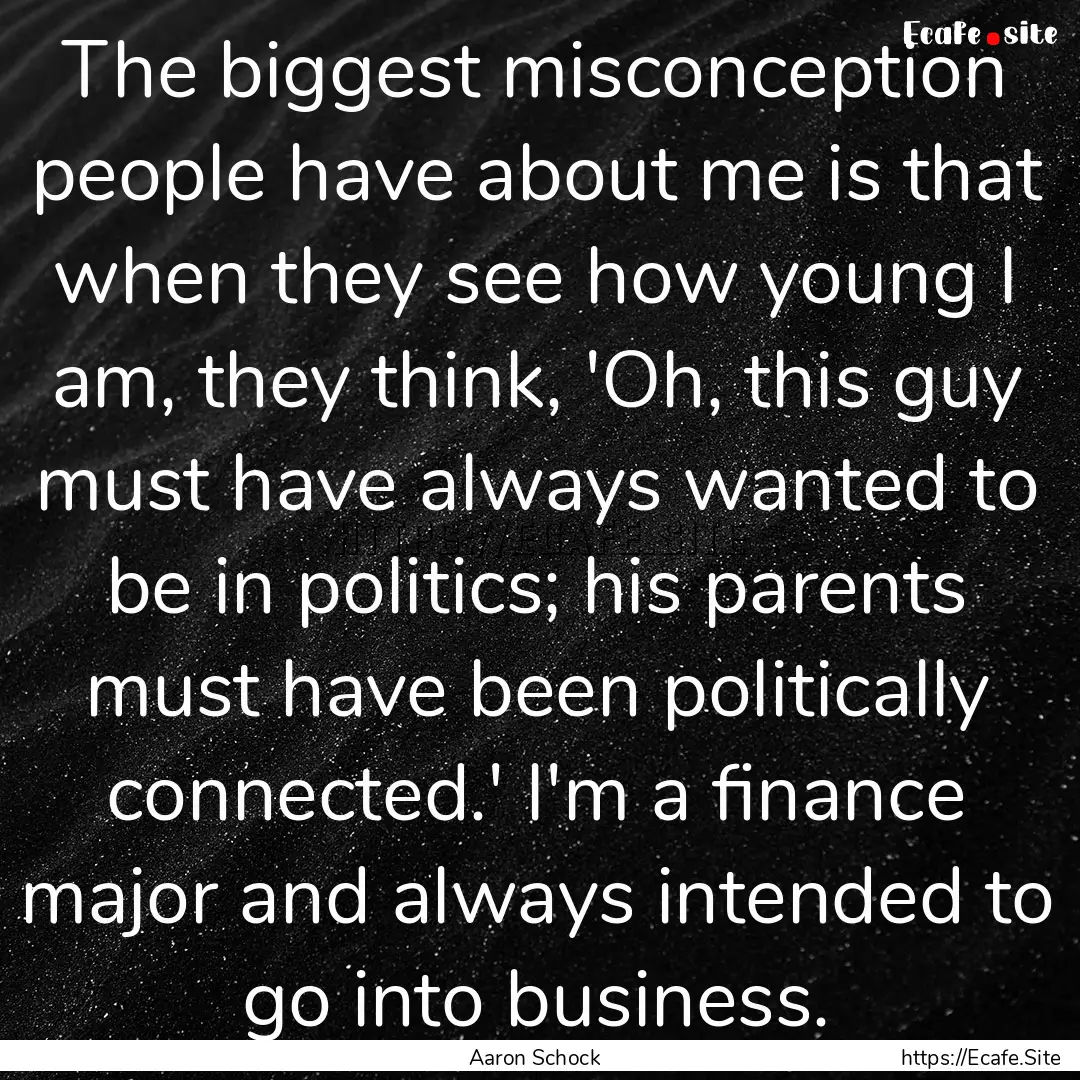 The biggest misconception people have about.... : Quote by Aaron Schock