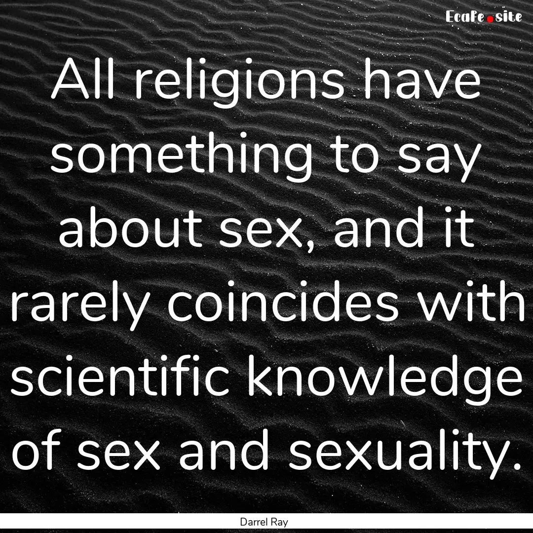 All religions have something to say about.... : Quote by Darrel Ray