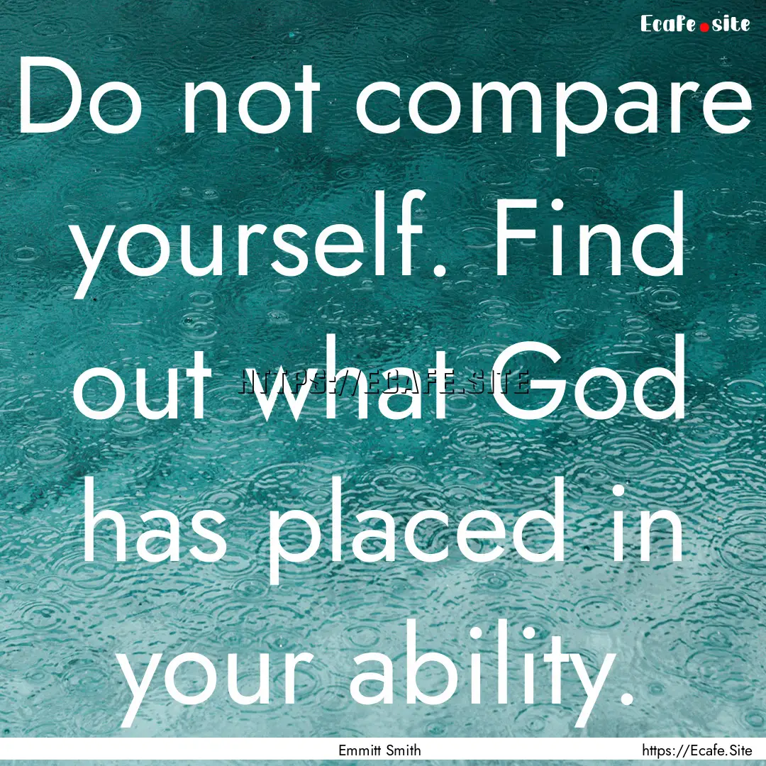 Do not compare yourself. Find out what God.... : Quote by Emmitt Smith