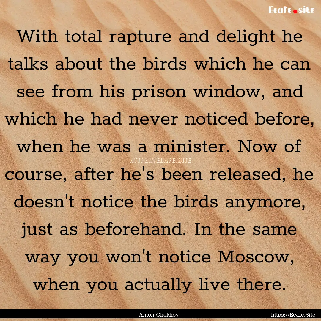 With total rapture and delight he talks about.... : Quote by Anton Chekhov