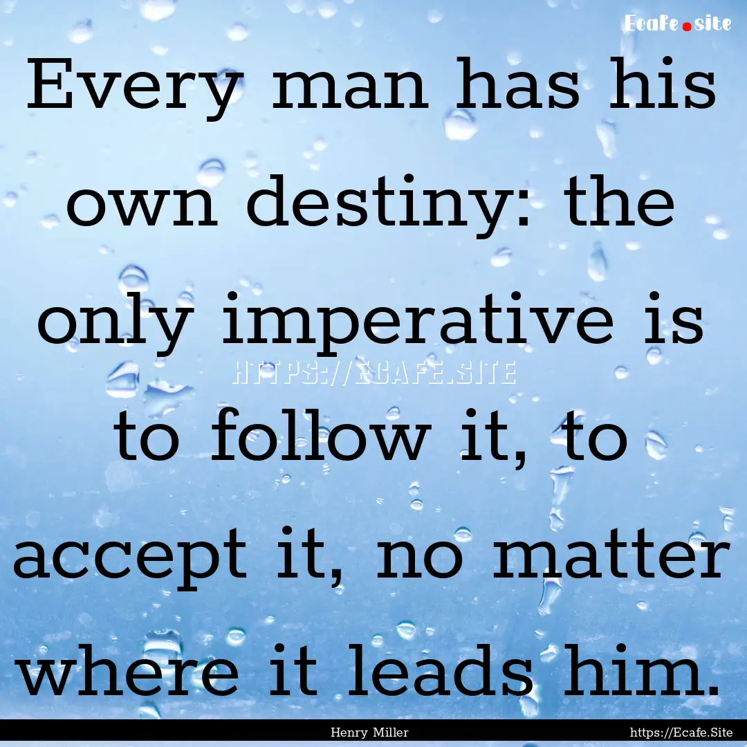 Every man has his own destiny: the only imperative.... : Quote by Henry Miller