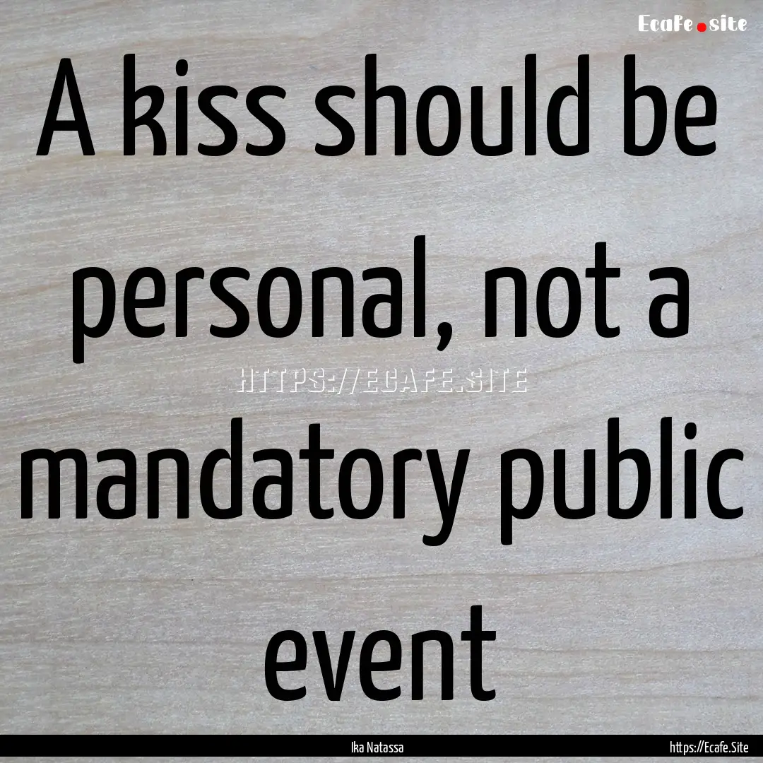 A kiss should be personal, not a mandatory.... : Quote by Ika Natassa