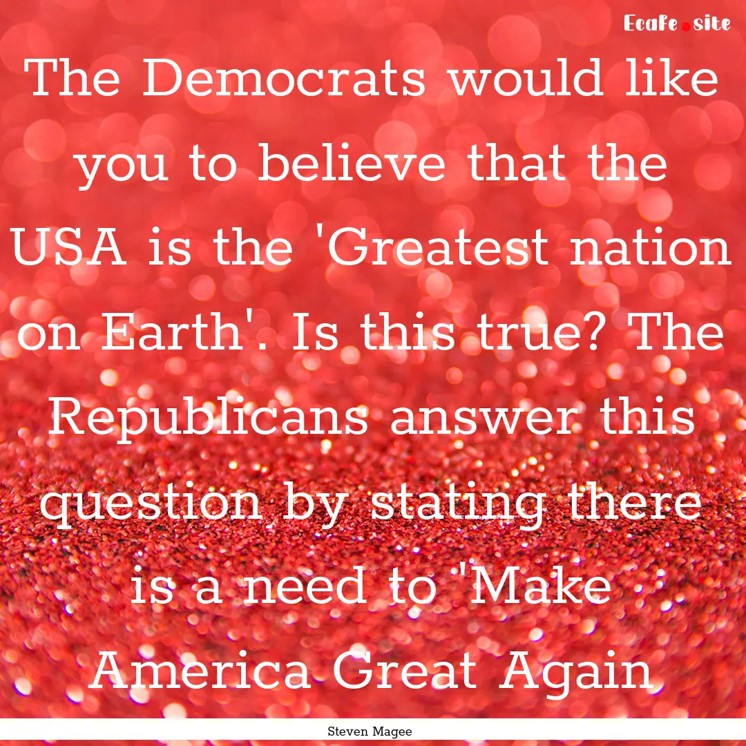 The Democrats would like you to believe that.... : Quote by Steven Magee