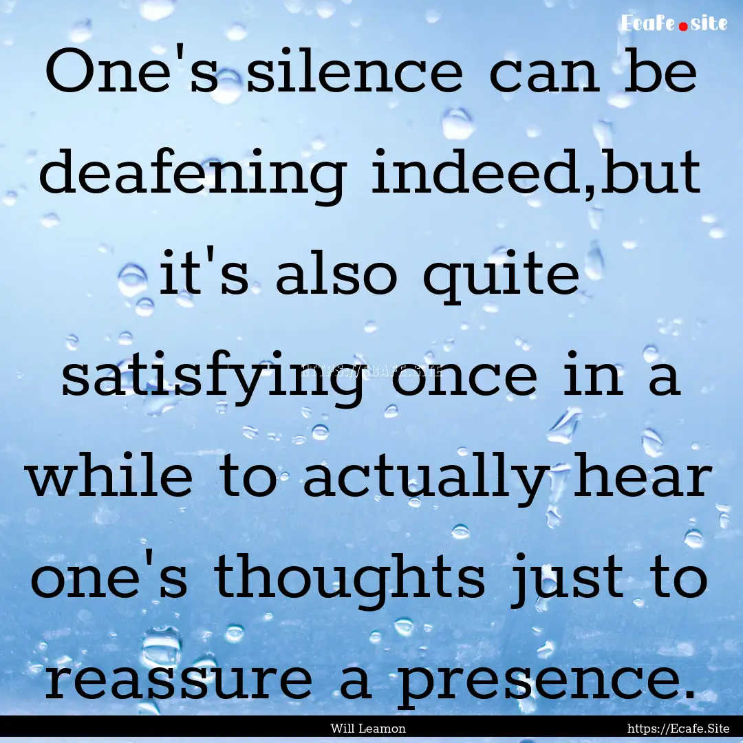 One's silence can be deafening indeed,but.... : Quote by Will Leamon