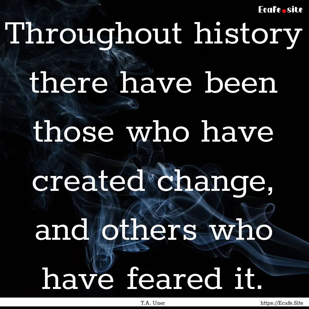 Throughout history there have been those.... : Quote by T.A. Uner